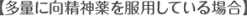 多量に向精神薬を服用している場合