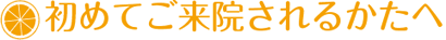 初めてご来院されるかたへ